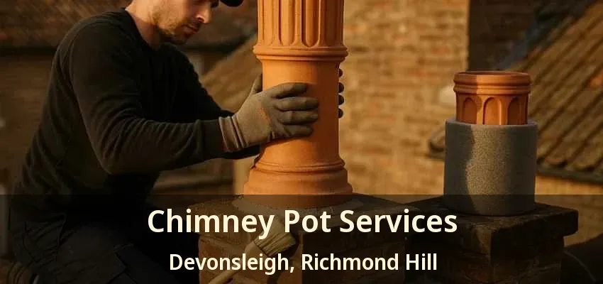 Chimney Pot Services Devonsleigh, Richmond Hill - ON Chimney Pot Services Devonsleigh, Richmond Hill - ON