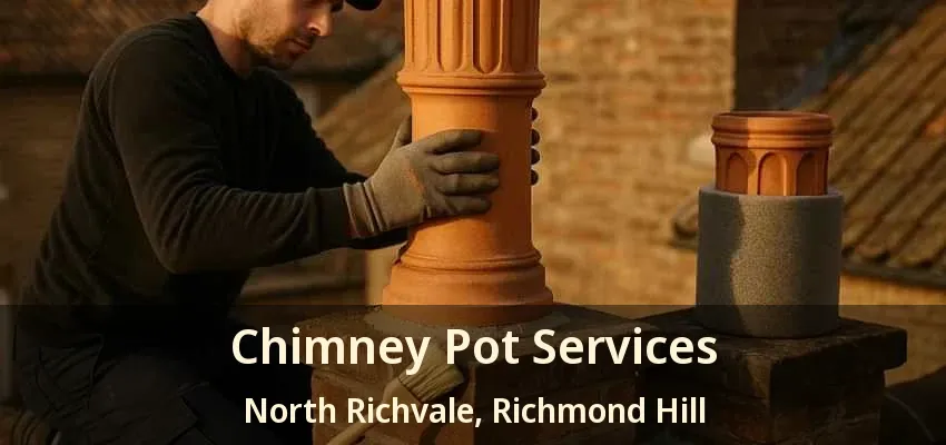 Chimney Pot Services North Richvale, Richmond Hill - ON Chimney Pot Services North Richvale, Richmond Hill - ON