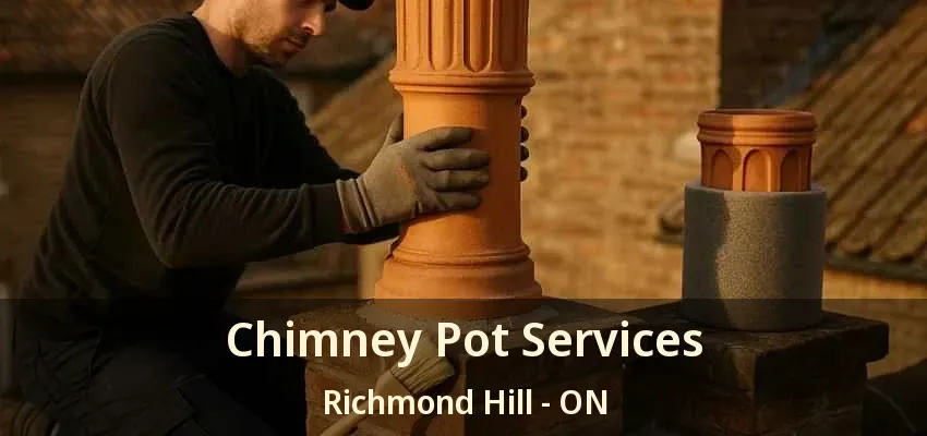 Chimney Pot Services Richmond Hill - ON Chimney Pot Services Richmond Hill - ON