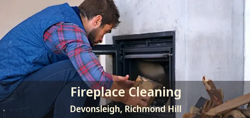 Fireplace Cleaning Devonsleigh, Richmond Hill - ON