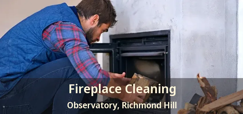 Fireplace Cleaning Observatory, Richmond Hill - ON