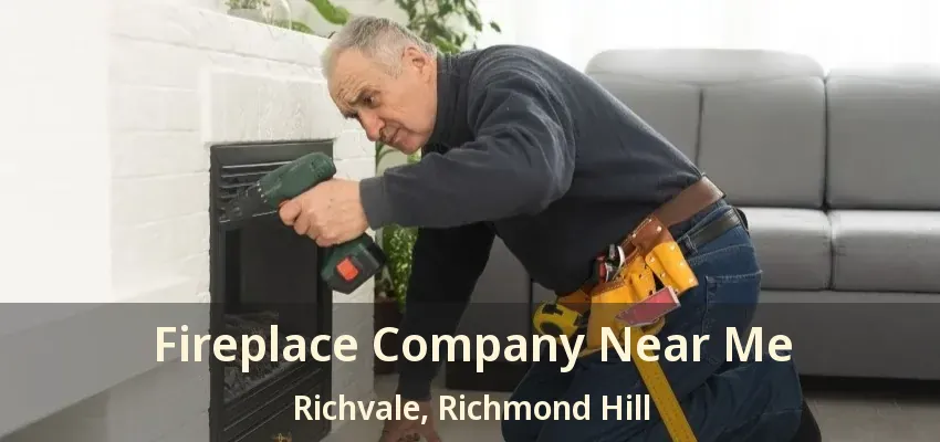 Fireplace Company Near Me Richvale, Richmond Hill - ON