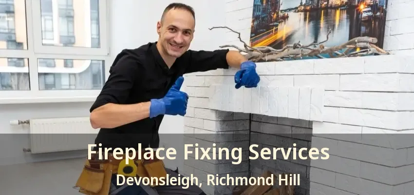 Fireplace Fixing Services Devonsleigh, Richmond Hill - ON