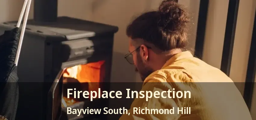 Fireplace Inspection Bayview South, Richmond Hill - ON