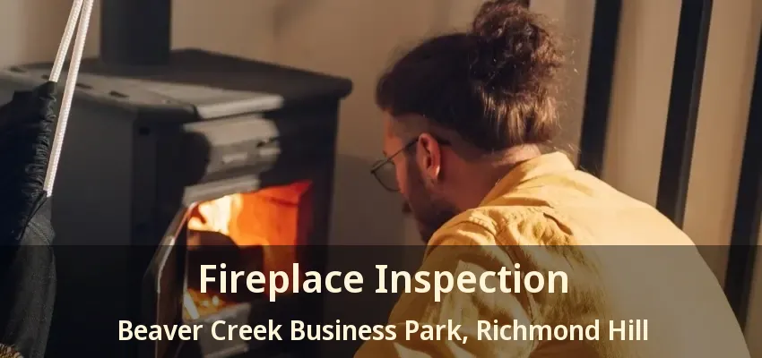 Fireplace Inspection Beaver Creek Business Park, Richmond Hill - ON