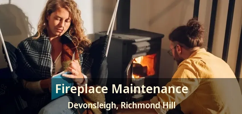 Fireplace Maintenance Devonsleigh, Richmond Hill - ON