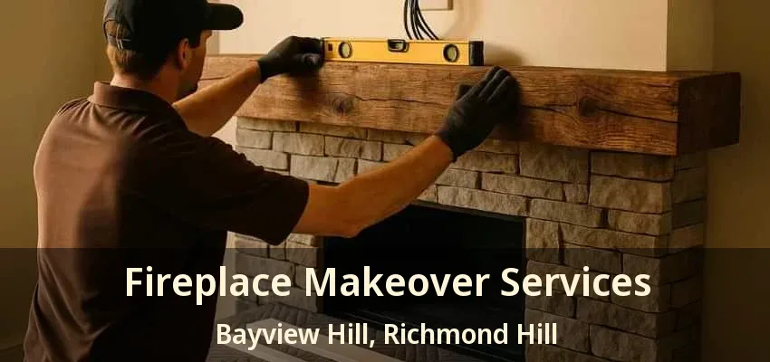 Fireplace Makeover Services Bayview Hill, Richmond Hill - ON Fireplace Makeover Services Bayview Hill, Richmond Hill - ON