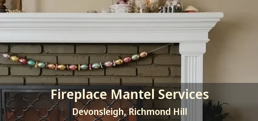 Fireplace Mantel Services Devonsleigh, Richmond Hill - ON