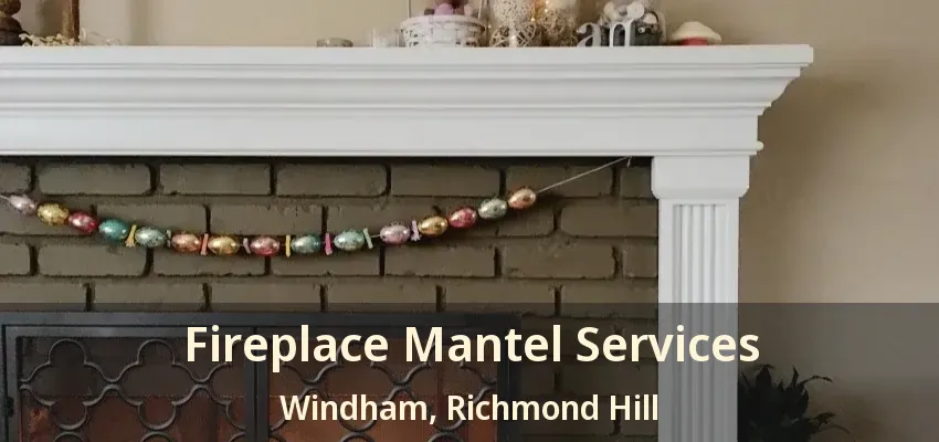 Fireplace Mantel Services Windham, Richmond Hill - ON
