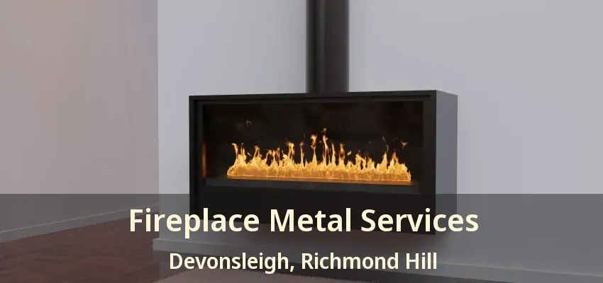 Fireplace Metal Services Devonsleigh, Richmond Hill - ON