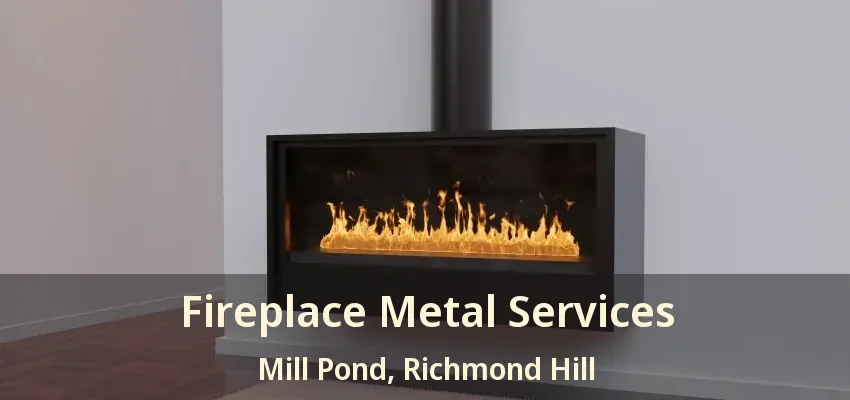 Fireplace Metal Services Mill Pond, Richmond Hill - ON