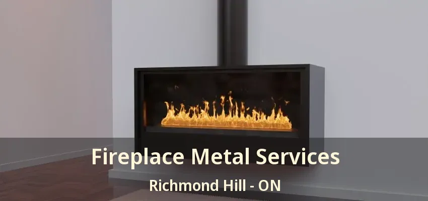 Fireplace Metal Services Richmond Hill - ON