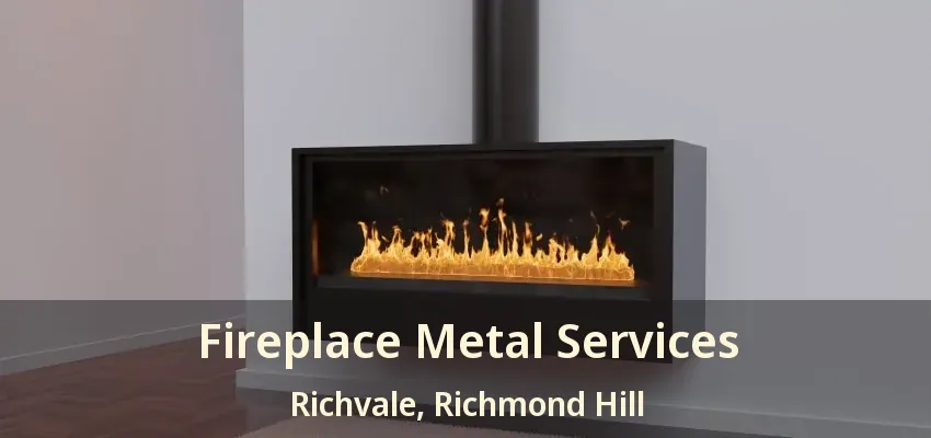 Fireplace Metal Services Richvale, Richmond Hill - ON