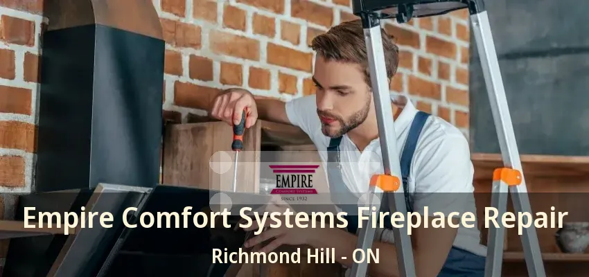 Empire Comfort Systems Fireplace Repair Richmond Hill - ON Empire Comfort Systems Fireplace Repair Richmond Hill - ON