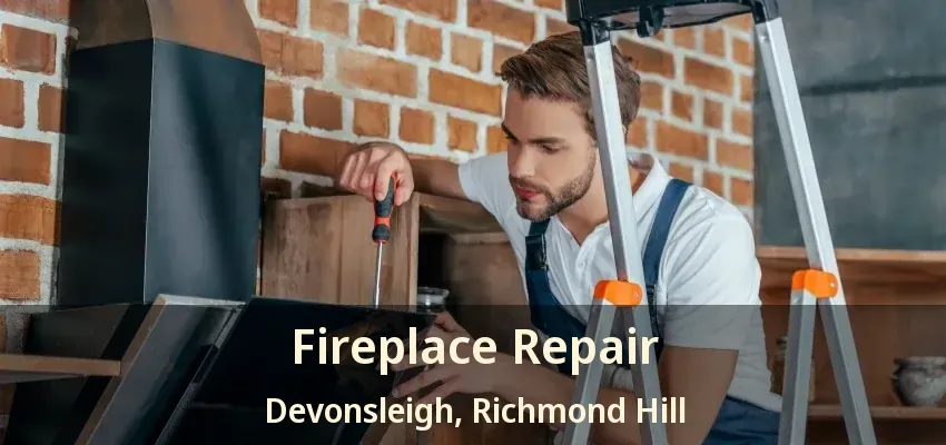 Fireplace Repair Devonsleigh, Richmond Hill - ON