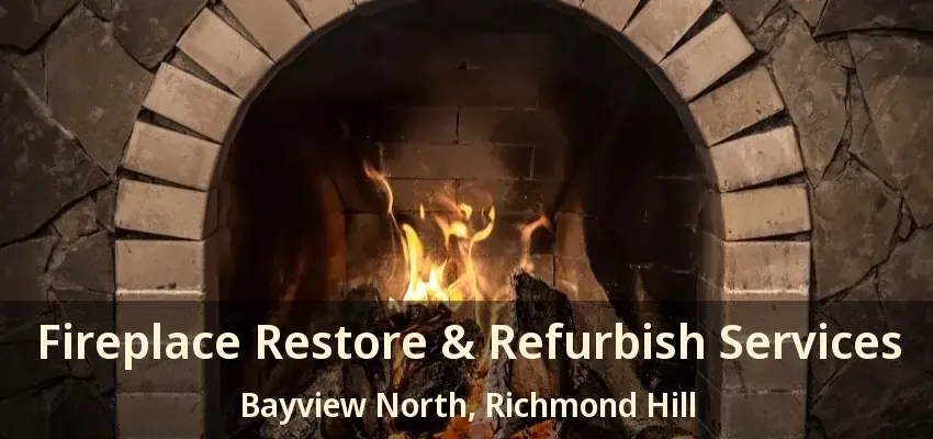 Fireplace Restore & Refurbish Services Bayview North, Richmond Hill - ON