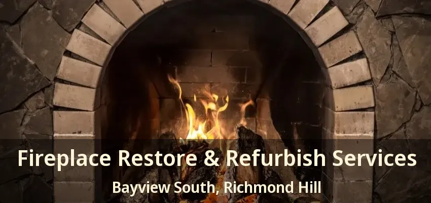 Fireplace Restore & Refurbish Services Bayview South, Richmond Hill - ON