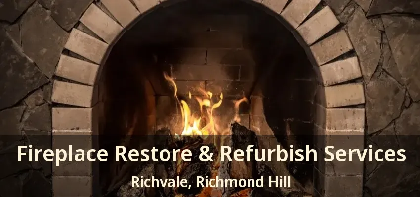 Fireplace Restore & Refurbish Services Richvale, Richmond Hill - ON