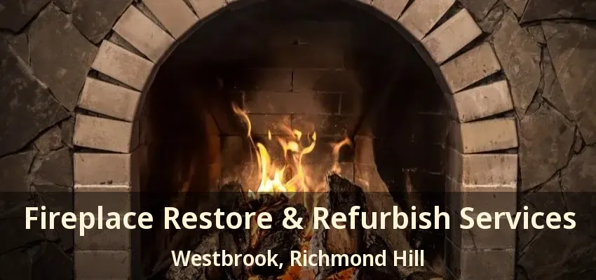 Fireplace Restore & Refurbish Services Westbrook, Richmond Hill - ON