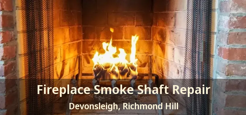 Fireplace Smoke Shaft Repair Devonsleigh, Richmond Hill - ON