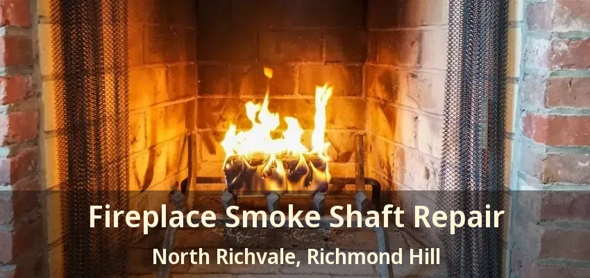 Fireplace Smoke Shaft Repair North Richvale, Richmond Hill - ON