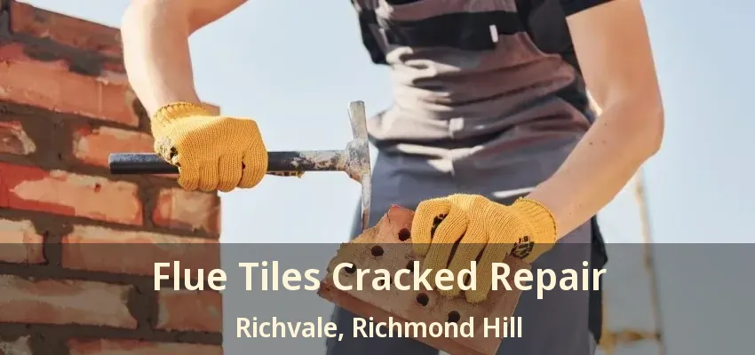 Flue Tiles Cracked Repair Richvale, Richmond Hill - ON