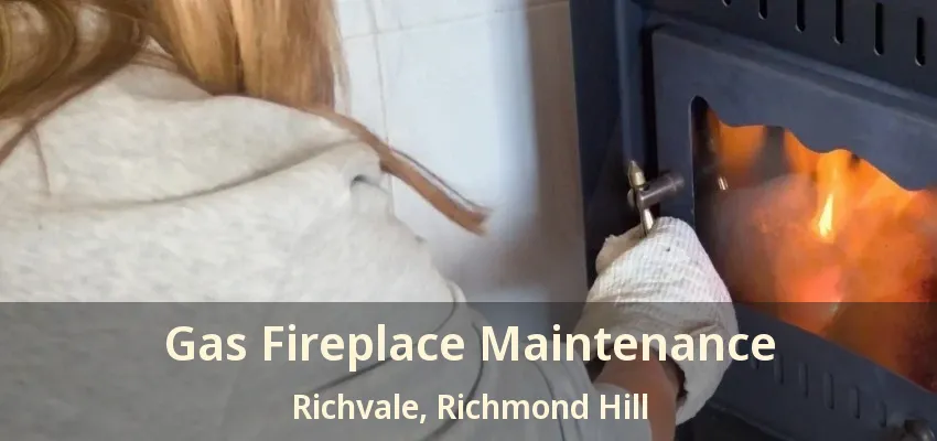Gas Fireplace Maintenance Richvale, Richmond Hill - ON