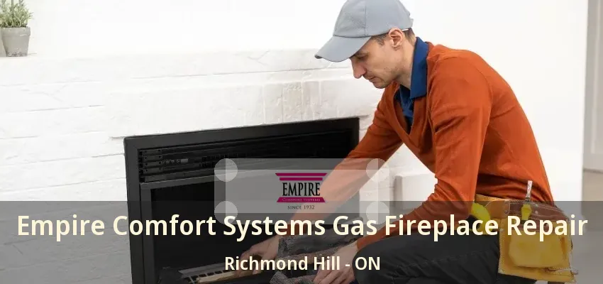 Empire Comfort Systems Gas Fireplace Repair Richmond Hill - ON Empire Comfort Systems Gas Fireplace Repair Richmond Hill - ON