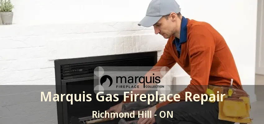 Marquis Gas Fireplace Repair Richmond Hill - ON Marquis Gas Fireplace Repair Richmond Hill - ON