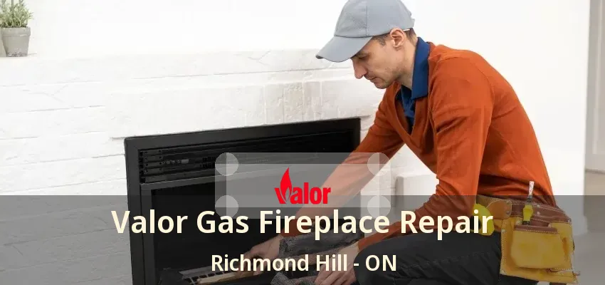 Valor Gas Fireplace Repair Richmond Hill - ON