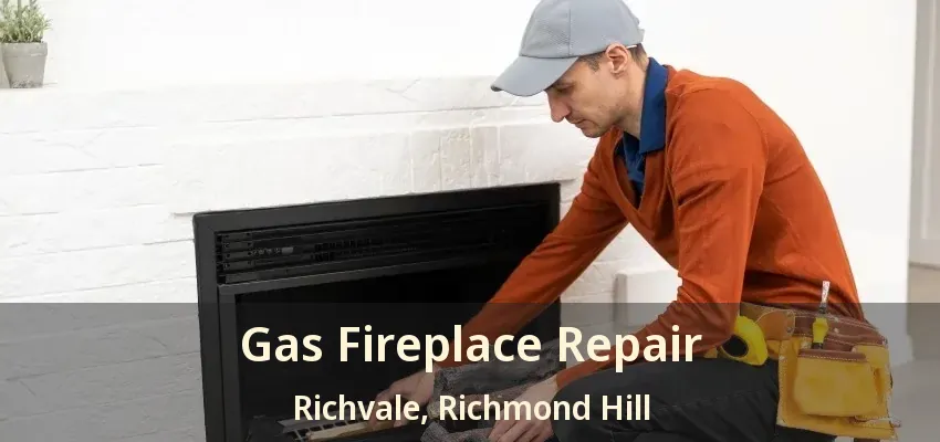 Gas Fireplace Repair Richvale, Richmond Hill - ON