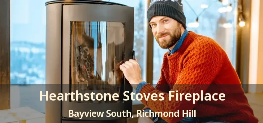 Hearthstone Stoves Fireplace Bayview South, Richmond Hill - ON