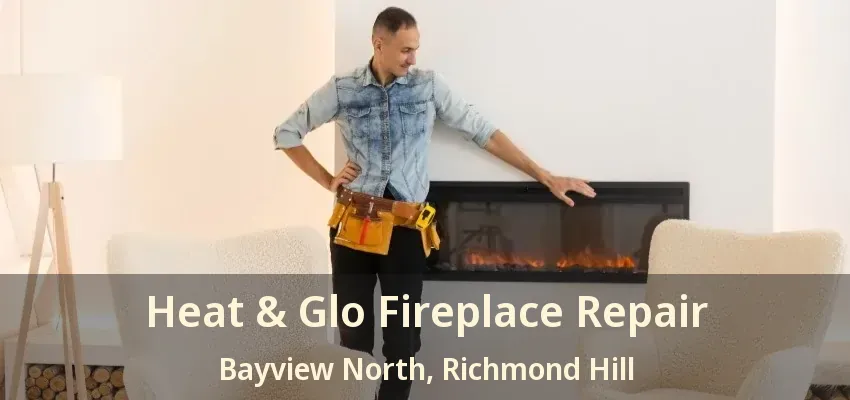 Heat & Glo Fireplace Repair Bayview North, Richmond Hill - ON