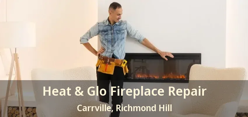 Heat & Glo Fireplace Repair Carrville, Richmond Hill - ON