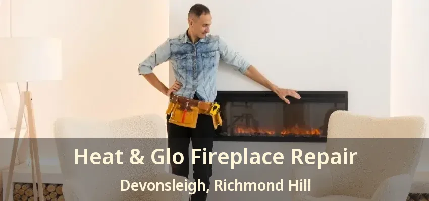 Heat & Glo Fireplace Repair Devonsleigh, Richmond Hill - ON