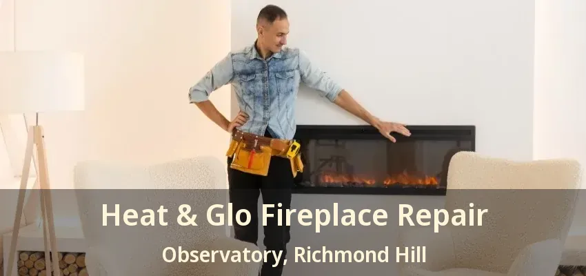 Heat & Glo Fireplace Repair Observatory, Richmond Hill - ON