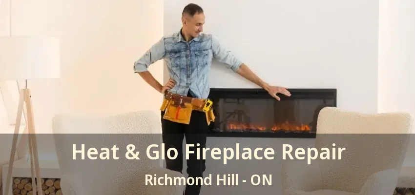 Heat & Glo Fireplace Repair Richmond Hill - ON Heat & Glo Fireplace Repair Richmond Hill - ON