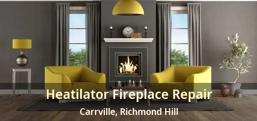 Heatilator Fireplace Repair Carrville, Richmond Hill - ON