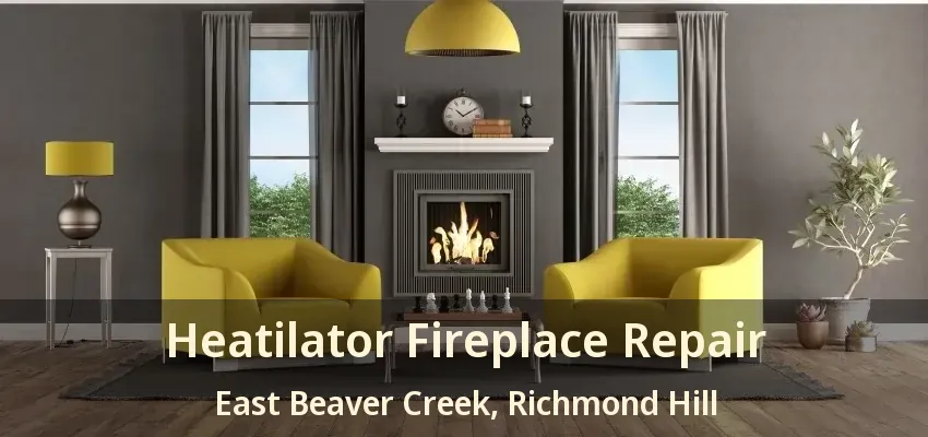 Heatilator Fireplace Repair East Beaver Creek, Richmond Hill - ON