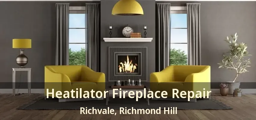 Heatilator Fireplace Repair Richvale, Richmond Hill - ON