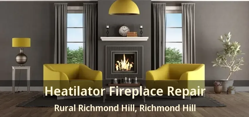 Heatilator Fireplace Repair Rural Richmond Hill, Richmond Hill - ON