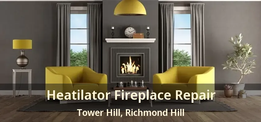Heatilator Fireplace Repair Tower Hill, Richmond Hill - ON