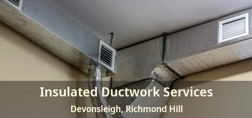 Insulated Ductwork Services Devonsleigh, Richmond Hill - ON