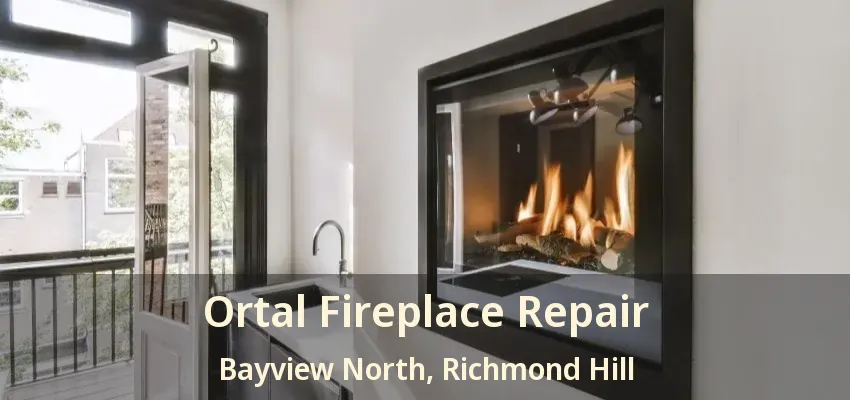 Ortal Fireplace Repair Bayview North, Richmond Hill - ON