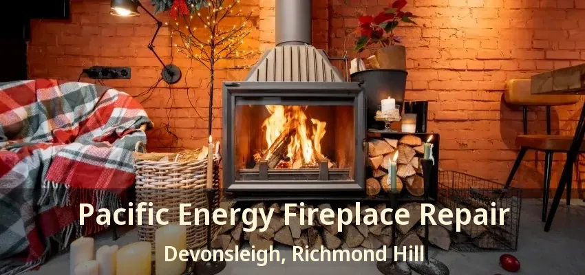 Pacific Energy Fireplace Repair Devonsleigh, Richmond Hill - ON