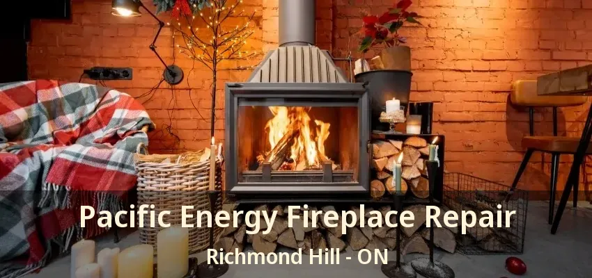 Pacific Energy Fireplace Repair Richmond Hill - ON