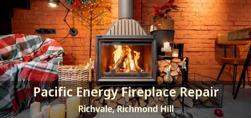Pacific Energy Fireplace Repair Richvale, Richmond Hill - ON