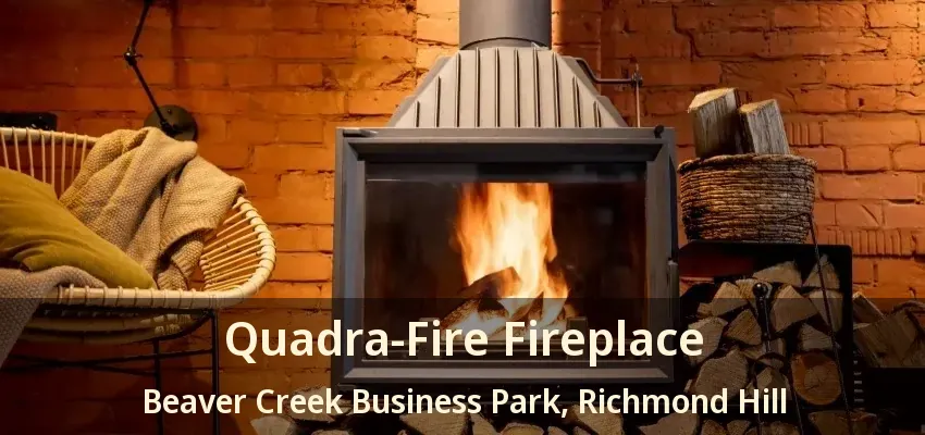 Quadra-Fire Fireplace Beaver Creek Business Park, Richmond Hill - ON