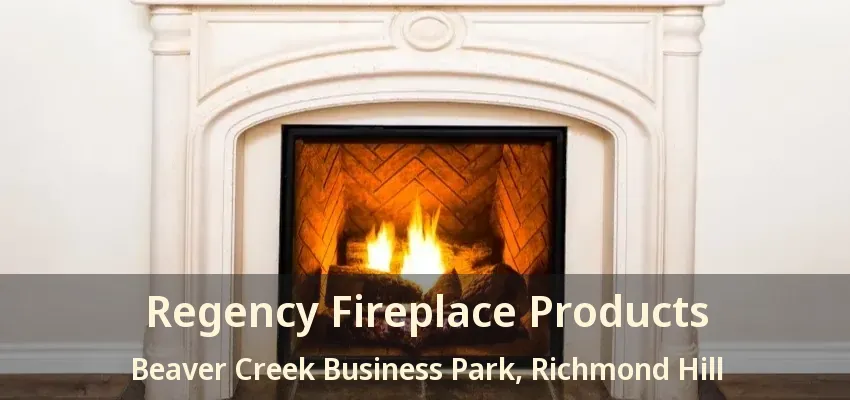 Regency Fireplace Products Beaver Creek Business Park, Richmond Hill - ON