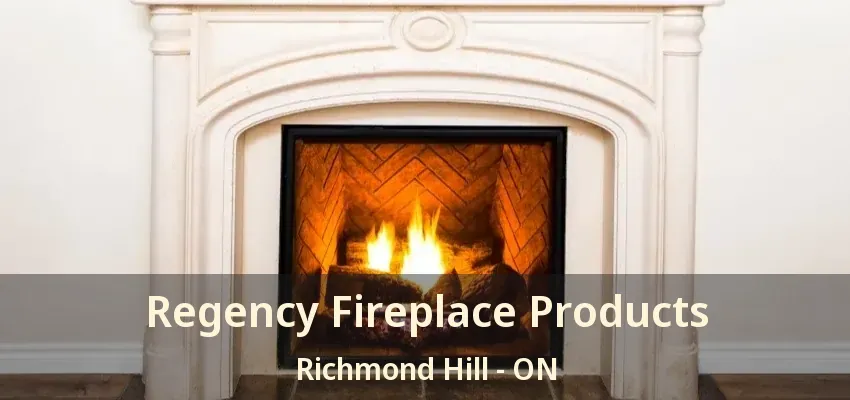 Regency Fireplace Products Richmond Hill - ON